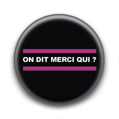 badge-on-dit-merci-qui-.jpg.d62e6e077ea49278ba7e180f91b8e253.jpg